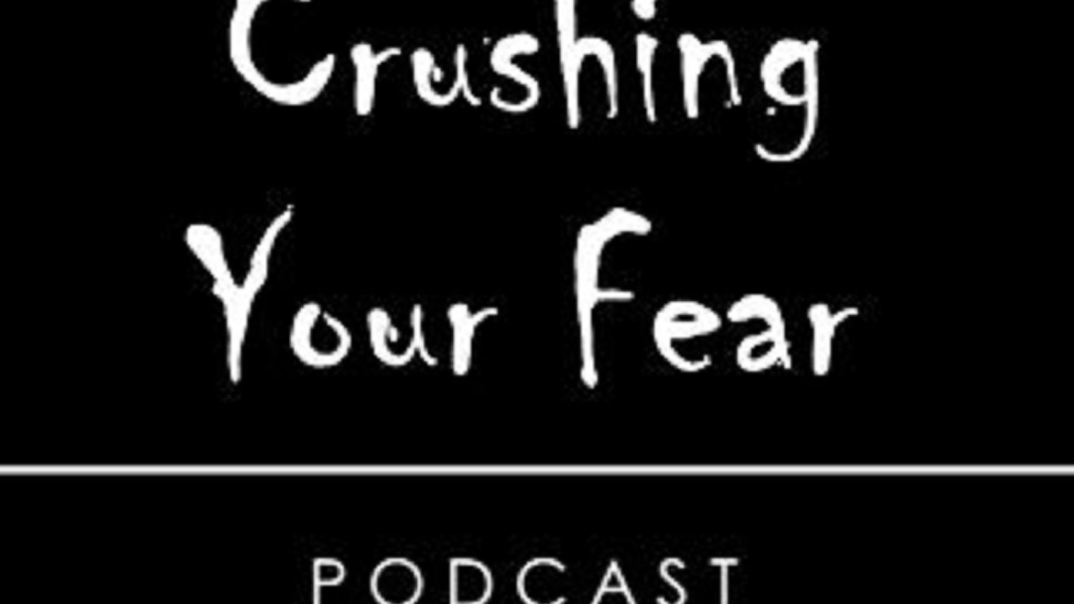 Crushing Your Fear Podcast